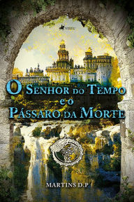 Title: O senhor do Tempo e o Pa?ssaro da Morte, Author: Martins D.P