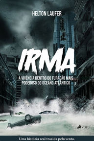 Title: IRMA: A vivência dentro do furacão mais poderoso do Oceano Atlântico, Author: Helton Laufer