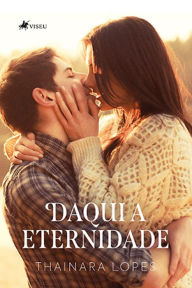 Title: Daqui a Eternidade, Author: Thainara Lopes