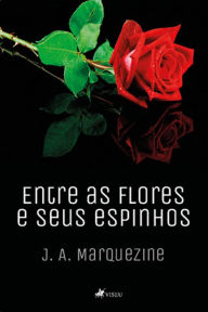 Title: Entre as flores e seus espinhos, Author: J. A. Marquezine