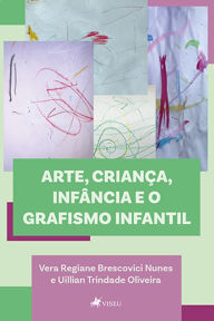 Title: Arte, crianc?a, infa^ncia e o grafismo infantil, Author: Vera Regiane Brescovici Nunes