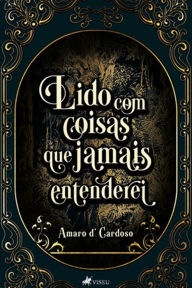 Title: Lido com coisas que jamais entenderei, Author: Amaro d' Cardoso