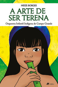 Title: A arte de ser Terena: Orquestra Infantil Indígena de Campo Grande, Author: Neize Borges