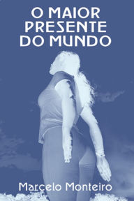 Title: O Maior Presente do Mundo, Author: Marcelo Monteiro
