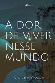 Title: A dor de viver nesse mundo, Author: Vinicius Camiza