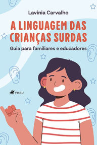 Title: A linguagem das crianc?as surdas: Guia para familiares e educadores, Author: Lavínia Carvalho