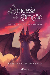 Title: A princesa e o draga~o: Histórias da torre quebrada, Author: Wanderson Fonseca
