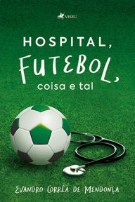 Title: Hospital, futebol, coisa e tal, Author: Evandro Corre^a de Mendonc?a