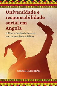Title: Universidade e responsabilidade social em Angola: Política e gestão da extensão universitária nas Universidades Pública, Author: Chocolate Brás
