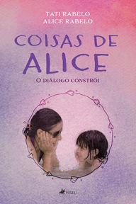 Title: Coisas de Alice: O Diálogo Constrói, Author: Tati Rabelo