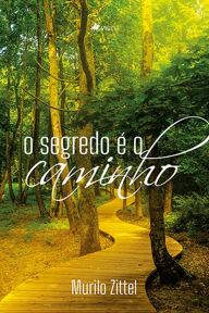 Title: O segredo e? o caminho, Author: Murilo Zittel