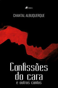 Title: Confisso~es do cara e outros contos, Author: Chantal Albuquerque