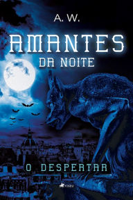 Title: Amantes da Noite: O Despertar, Author: A.W.