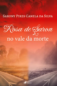 Title: Rosa de Saron no vale da morte, Author: Sarony Pires Canela da Silva