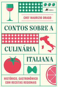 Title: Contos sobre a Culina?ria Italiana: Histórico, Gastronômico com Receitas Regionais, Author: Chef Maurizio Drago