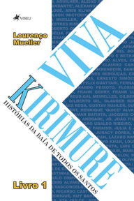 Title: Viva Kirimure: Livro 1 - Histórias da Baía de Todos os Santos, Author: Lourenc?o Mueller