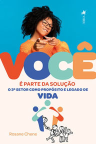 Title: VOCÊ é Parte da Solução: O 3º Setor Como Propósito e Legado de Vida, Author: Rosane Chene