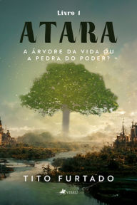 Title: Atara: A Árvore da Vida ou a Pedra do Poder?, Author: Tito Furtado