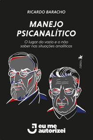 Title: Manejo Psicanali?tico: O Lugar do Vazio e o Não Saber nas Situações Analíticas, Author: Ricardo Baracho