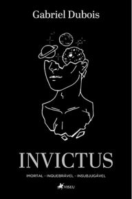 Title: Invictus: Imortal, Inquebrável, Insubjugável, Author: Gabriel Dubois
