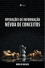 Title: Operações de Informação: Névoa de Conceitos, Author: Ma?rcio Walker