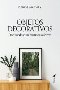 Title: Objetos Decorativos: Decorando com Memórias Afetivas, Author: Denise Machry