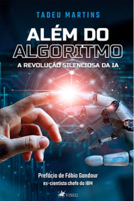 Title: Ale?m do Algoritmo: A Revoluc?a~o Silenciosa da IA, Author: Tadeu Martins