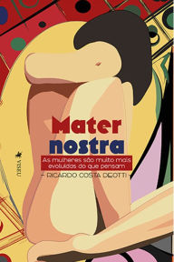Title: Mater Nostra: As mulheres sa~o muito mais evolui?das do que pensam, Author: Ricardo Costa Deotti