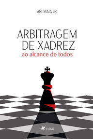 Title: Arbitragem de Xadrez ao alcance de todos, Author: Ari Maia Jr.
