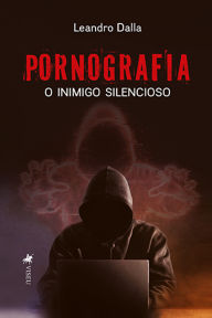 Title: Pornografia: O inimigo silencioso, Author: Leandro Dalla