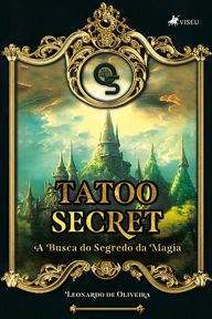Title: Tatoo Secret: A Busca do Segredo da Magia, Author: Leonardo de Oliveira