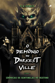 Title: O Demônio de Darkest Ville: Crônicas Os Sentinelas do destino (Livro 1), Author: S. A. Gomes