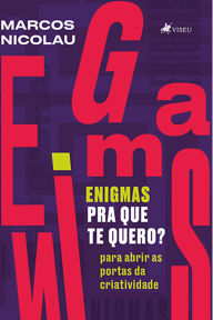 Title: Enigmas pra que te quero?: Para abrir as portas da criatividade, Author: Marcos Nicolau
