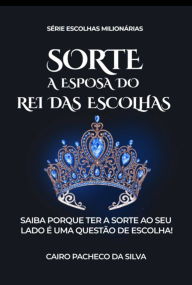 Title: Sorte A Esposa Do Rei Das Escolhas, Author: Cairo Pacheco Da Silva