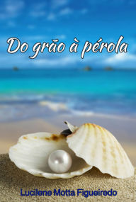 Title: Do Grão À Peróla, Author: Lucilene Motta Figueiredo