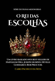 Title: O Rei Das Escolhas, Author: Cairo Pacheco Da Silva