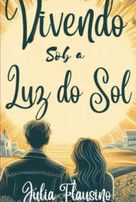 Title: Vivendo Sob A Luz Do Sol, Author: Júlia Flausino