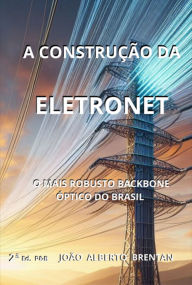 Title: A Construção Da Eletronet, Author: João Alberto Costa Da Brentan