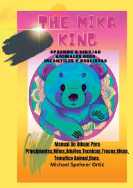 Title: Aprende A Dibujar Animales Osos Infantiles Y Realistas: The Mika King Aprende A Dibujar Animales Osos Infantiles, Author: Michael Spehner Ortiz