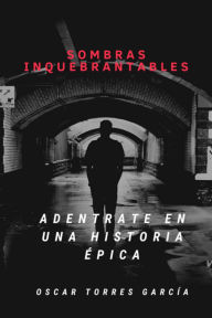 Title: Sombras Inquebrantables, Author: Oscar Torres Garcia