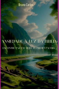 Title: Ansiedade À Luz Da Bíblia: Encontre Paz Em Meio Às Preocupações, Author: Bruno Carlos Soares Dos Santos