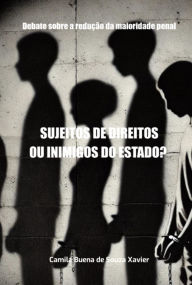 Title: Sujeitos De Direitos Ou Inimigos Do Estado?, Author: Camila Buena Souza De Xavier