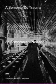 Title: A Semente Do Trauma, Author: Jorge Luiz Almeida Cerqueira