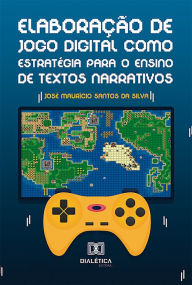 Title: Elaboração de jogo digital como estratégia para o ensino de textos narrativos, Author: José Maurício Santos da Silva