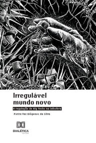 Title: Irregulável Mundo Novo: a regulação de Big Techs na infosfera, Author: Pietra Vaz Diógenes da Silva