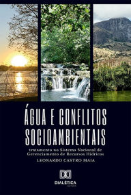 Title: Água e conflitos socioambientais: tratamento no Sistema Nacional de Gerenciamento de Recursos Hídricos, Author: Leonardo Castro Maia