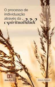 Title: O processo de individuação através da espiritualidade, Author: Jesus Aguiar