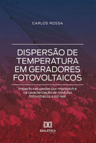 Title: Dispersão de temperatura em geradores fotovoltaicos: impacto nas perdas por mismatch e na caracterização de módulos fotovoltaicos a sol real, Author: Carlos Rossa