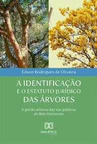 Title: A identificação e o estatuto jurídico das árvores: a gestão arbórea das vias públicas de Belo Horizonte, Author: Edson Rodrigues de Oliveira