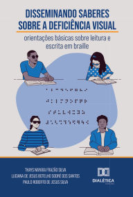 Title: Disseminando saberes sobre a deficiência visual: orientações básicas sobre leitura e escrita em braile, Author: Luciana Santos